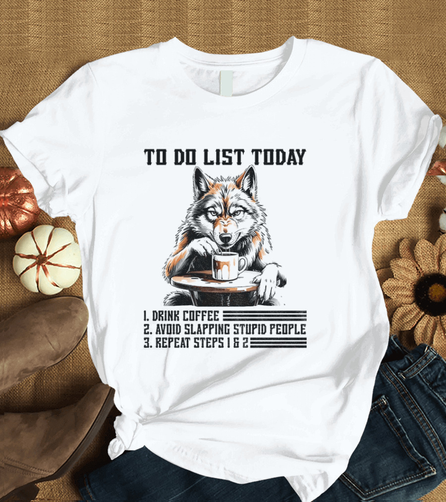 To Do List Today Wolf Drink Coffee Avoid Slapping Stupid People Repeat Steps 1 2 T-Shirt