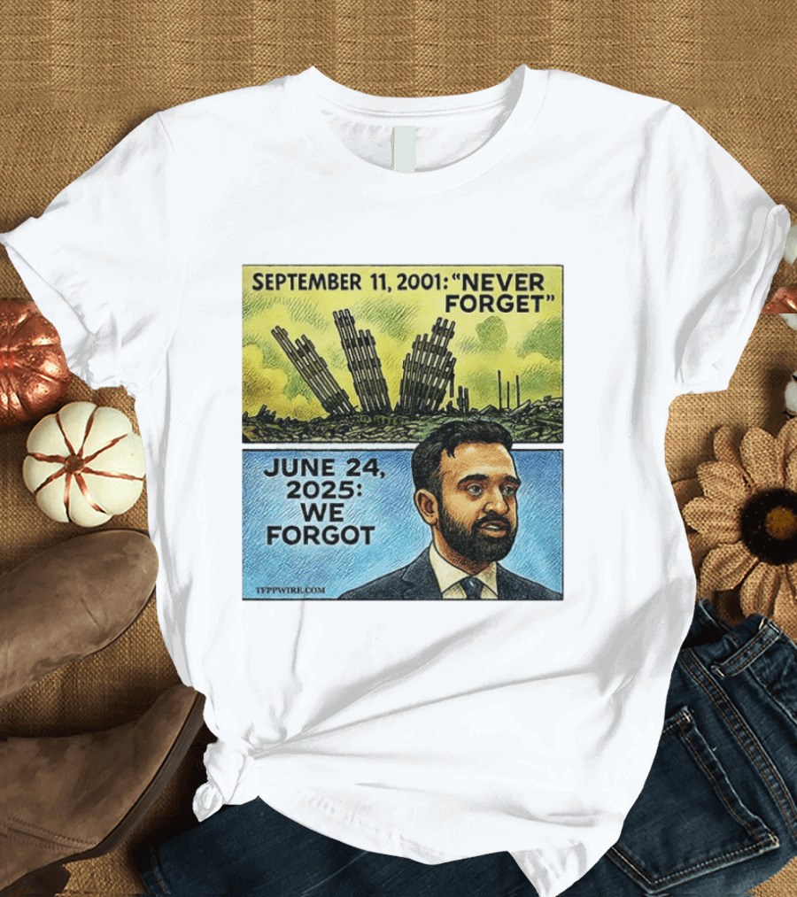 September 11 2001 Never Forget June 24 2025 We Forgot Zohran Mamdani T-Shirt