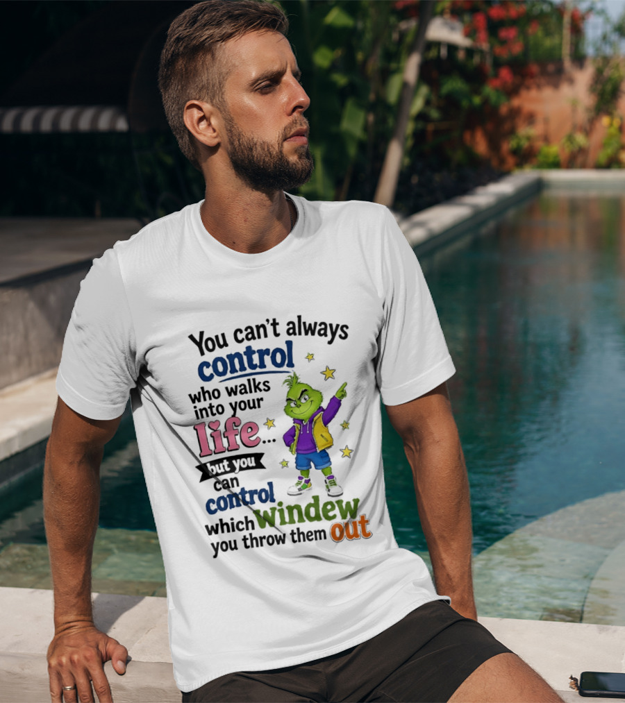 You Can't Always Control Who Walks Into Your Life Grinch Style But You Can Control Which Window You Throw Them Out T-Shirt