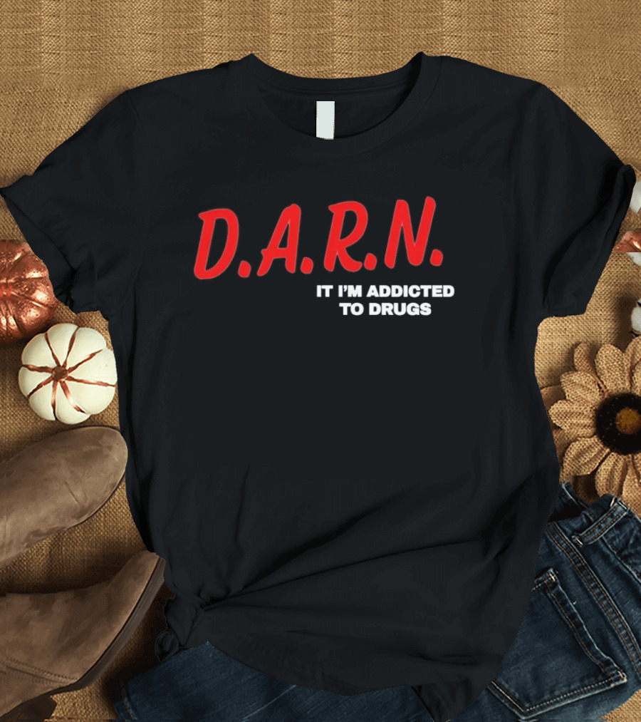 D.A.R.N. It I'm Addicted To Drugs T-Shirt