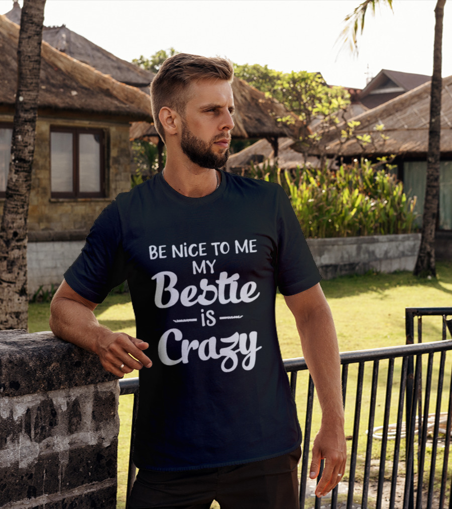 Be Nice To Me My Bestie Is Crazy T-Shirt
