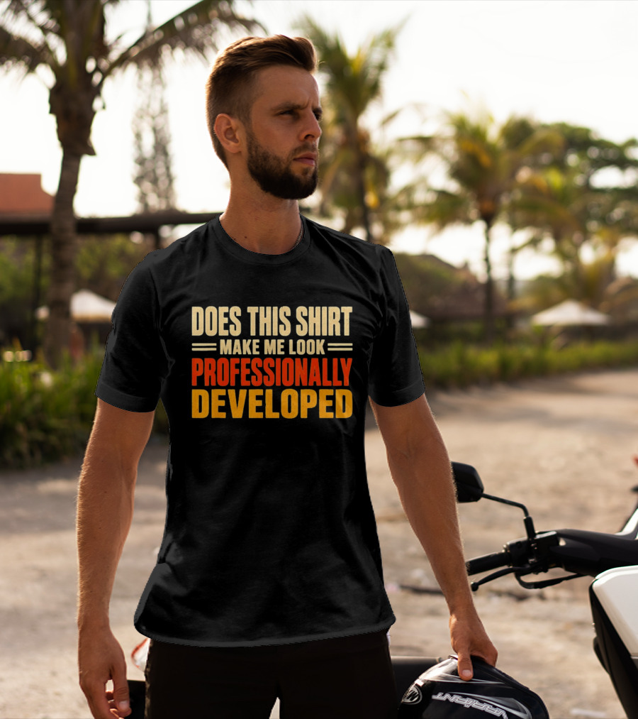 Does This Make Me Look Professionally Developed T-Shirt