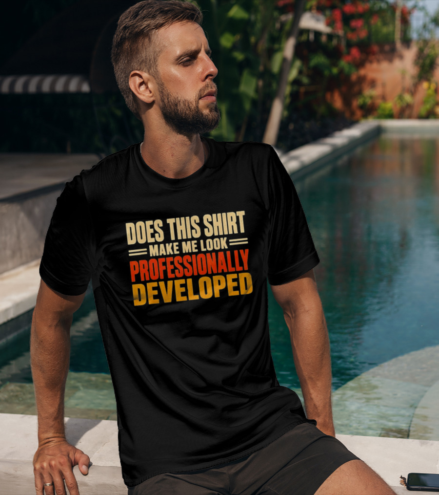 Does This Make Me Look Professionally Developed T-Shirt