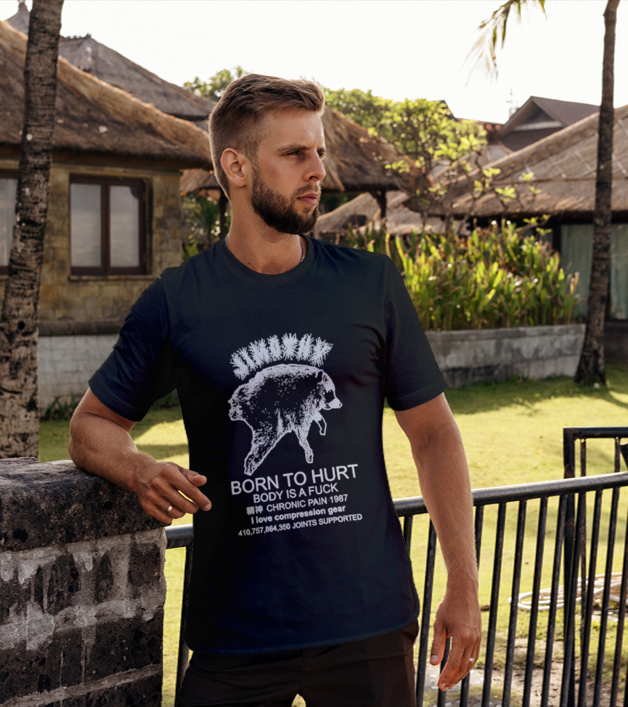 Born To Hurt Body Is A Fuck Chronic Pain 1987 I Love Compression Gear Joints Supported T-Shirt