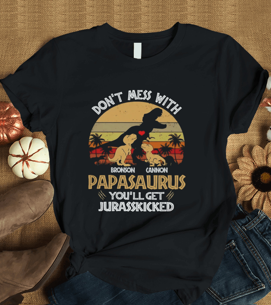 Bronson Cannon Papasaurus Don't Mess With You'll Get Jurasskicked Dinosaur Family T-Shirt