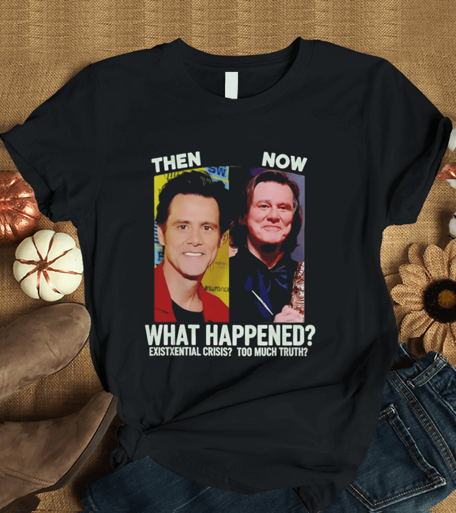 Then Now Jim Carrey What Happened Existential Crisis Too Much Truth T-Shirt