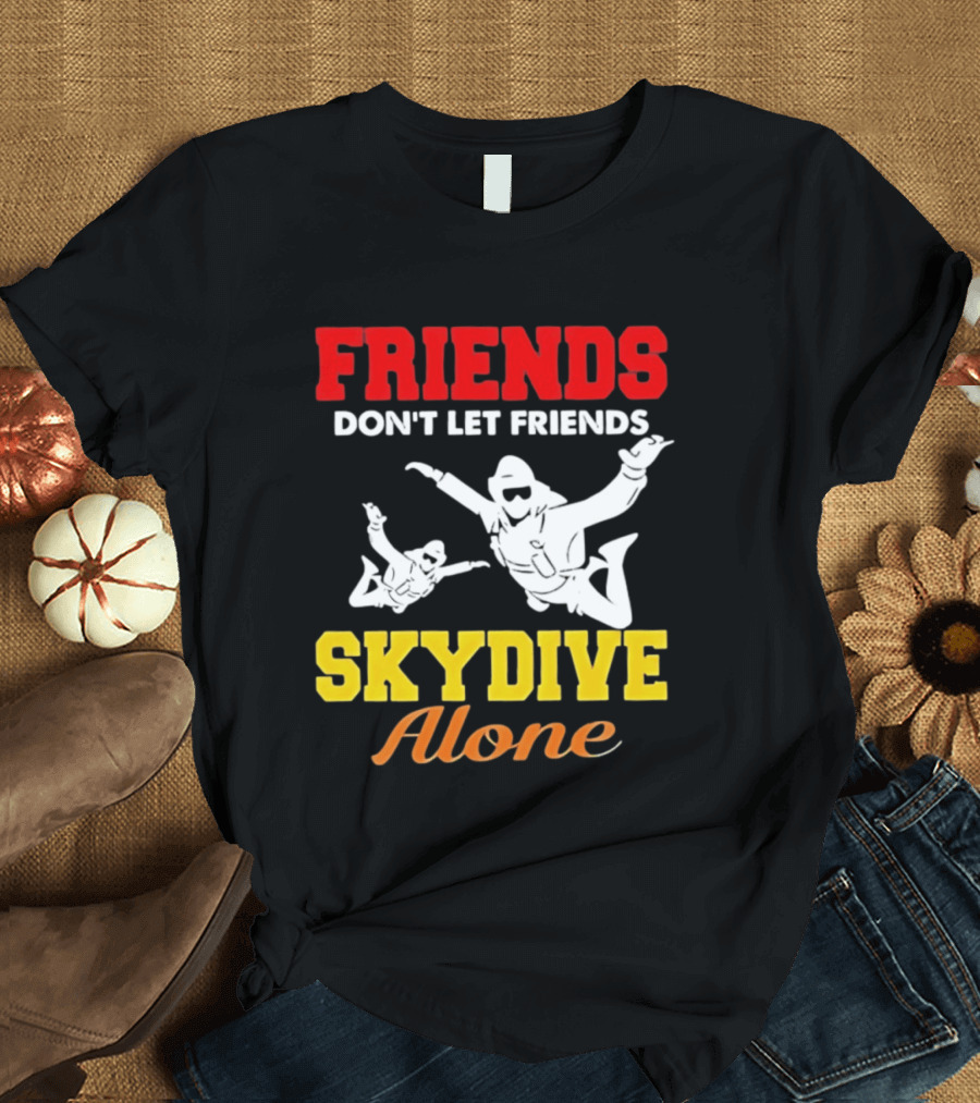 FRIENDS Don't Let Friends SKYDIVE Alone T-Shirt