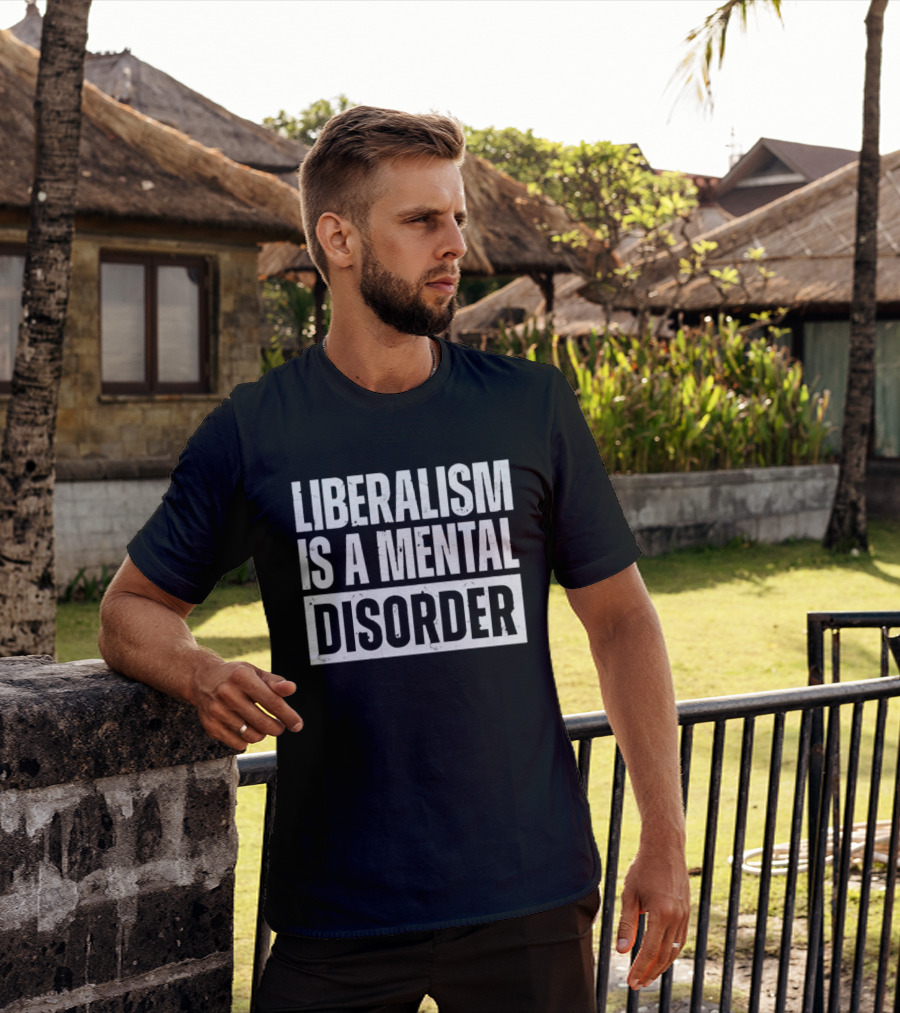 Liberalism Is A Mental Disorder Political Commentary T-Shirt