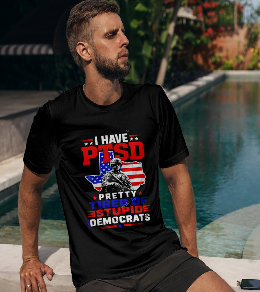 I Have PTSD Pretty Tired Of Stupid Democrats Texas Soldier American Flag T-Shirt