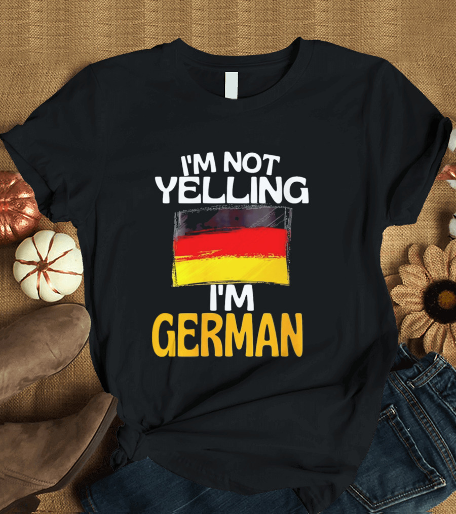 I'm Not Yelling I'm German Germany Flag T-Shirt
