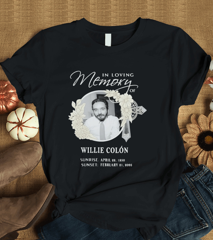 In Loving Memory Of Willie Colón Sunrise April 28 1950 Sunset February 21 2026 T-Shirt