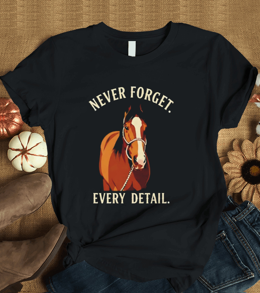 Never Forget Every Detail Horse T-Shirt
