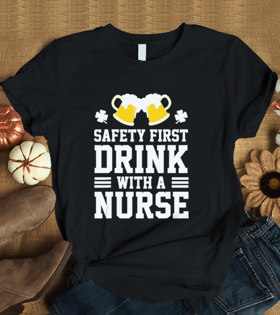 Safety First Drink With A Nurse Beer S T-Shirt