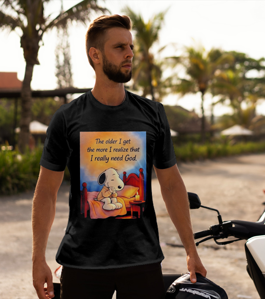 Snoopy The Older I Get The More I Realize That I Really Need God Inspirational T-Shirt
