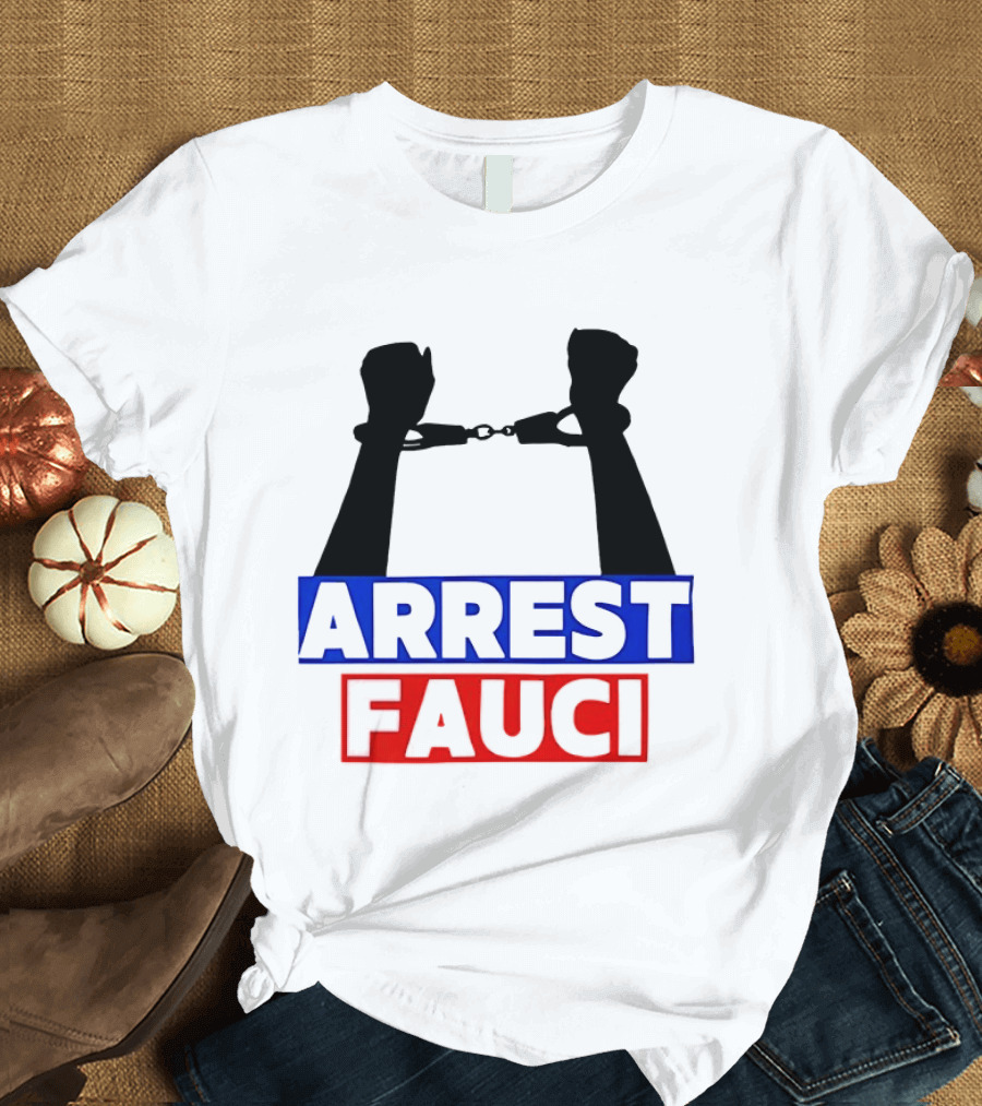 Arrest Fauci Handcuffs Political T-Shirt