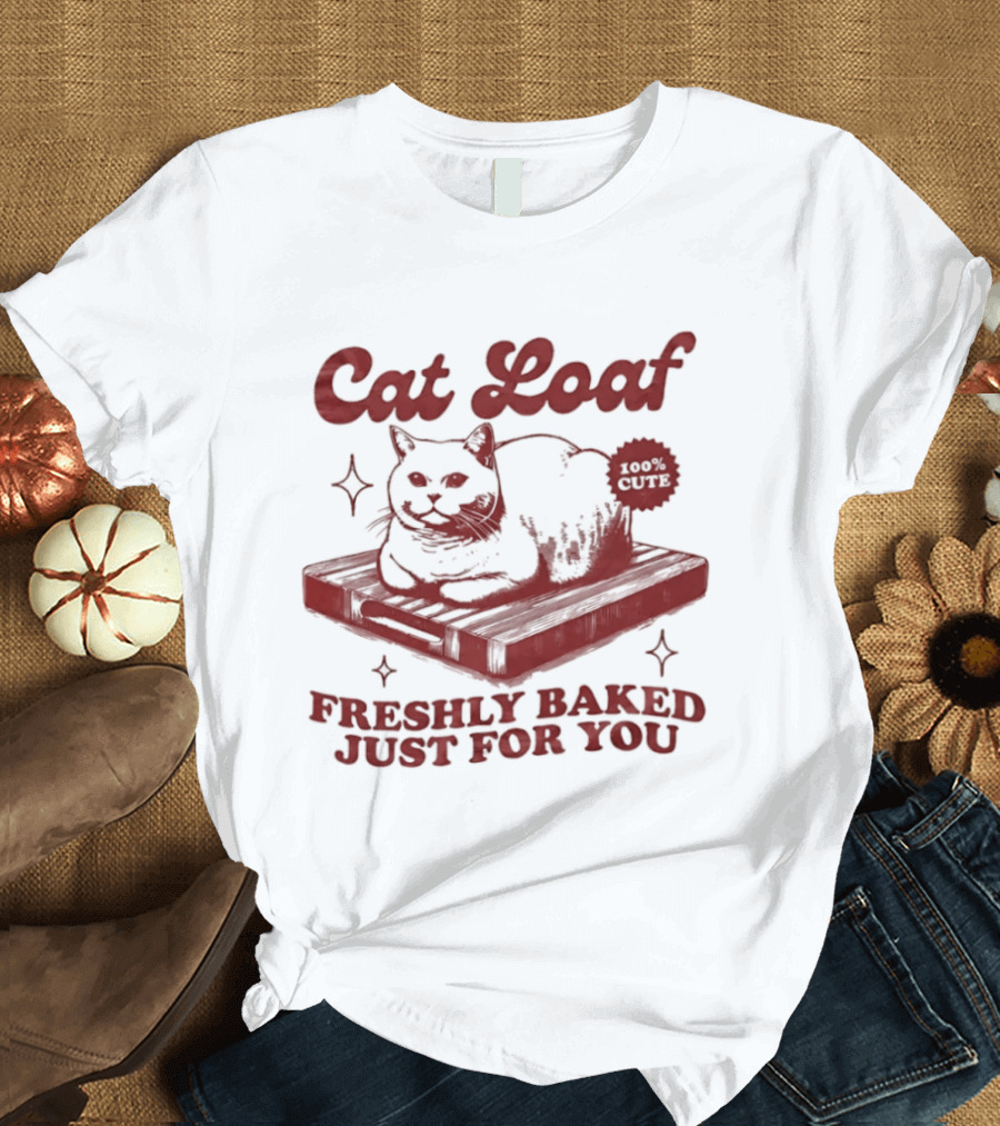 Cat Loaf Freshly Baked Just For You Feline Bread Pun With Cute Cat T-Shirt