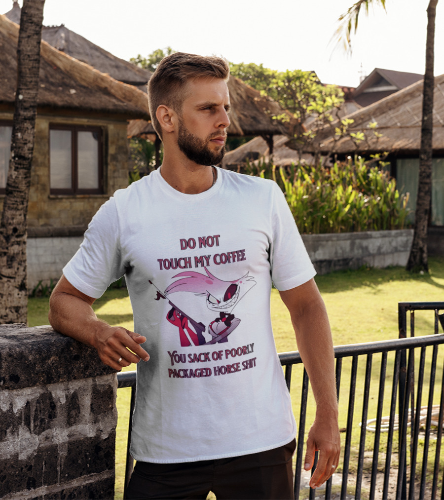 Do Not Touch My Coffee You Sack Of Poorly Packaged Horse Shit Cartoon T-Shirt