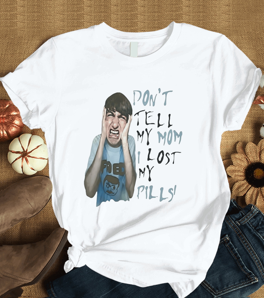 Don't Tell My Mom I Lost My Pills Fred Cartoon T-Shirt
