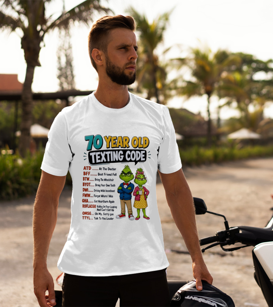 70 Year Old Texting Code Grinch ATD BFF BTW BYOT DWI FWIW GHA ROFLACGU OMGSG TTYL T-Shirt