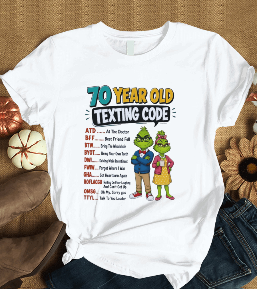 70 Year Old Texting Code Grinch ATD BFF BTW BYOT DWI FWIW GHA ROFLACGU OMGSG TTYL T-Shirt