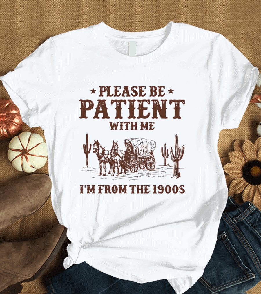 Please Be Patient With Me I'm From The 1900s Wagon Desert Cacti T-Shirt