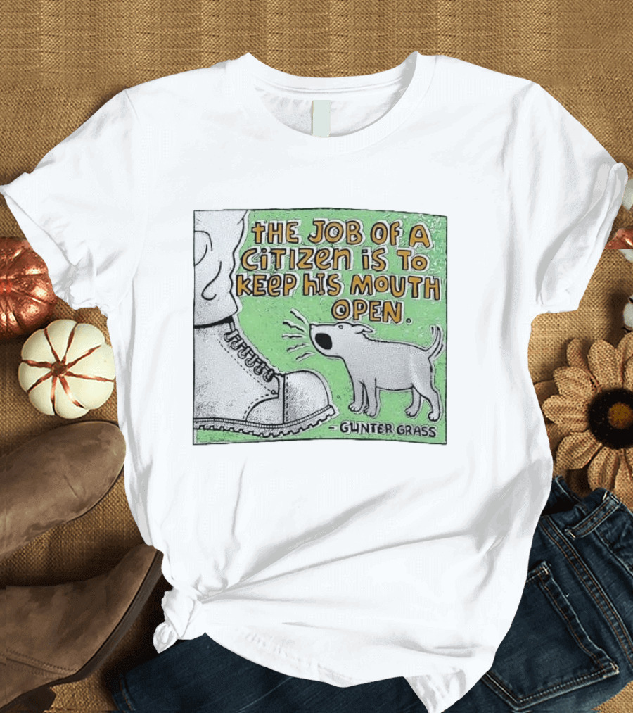 The Job Of A Citizen Is To Keep His Mouth Open Gunter Grass Barking Dog T-Shirt