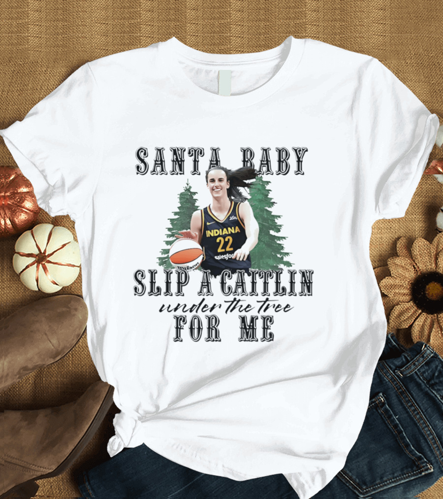 Santa Baby Slip A Caitlin Indiana 22 Under The Tree For Me T-Shirt