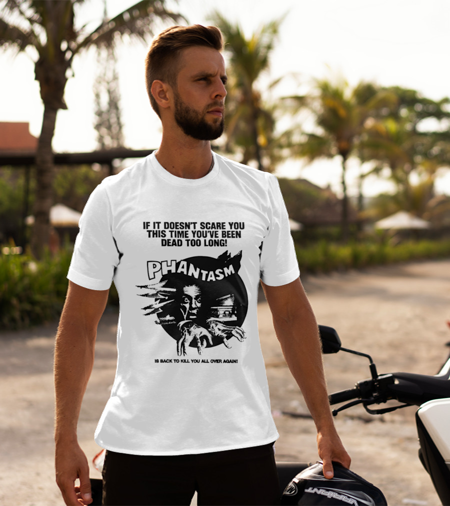 If It Doesn't Scare You This Time You've Been Dead Too Long Phantasm Be Ready To Kill You All Over Again T-Shirt