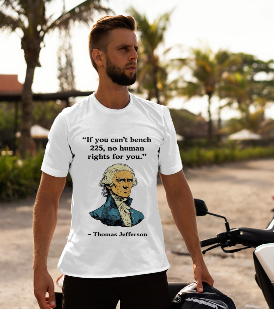 If You Can't Bench 225 No Human Rights For You Thomas Jefferson Quotation T-Shirt