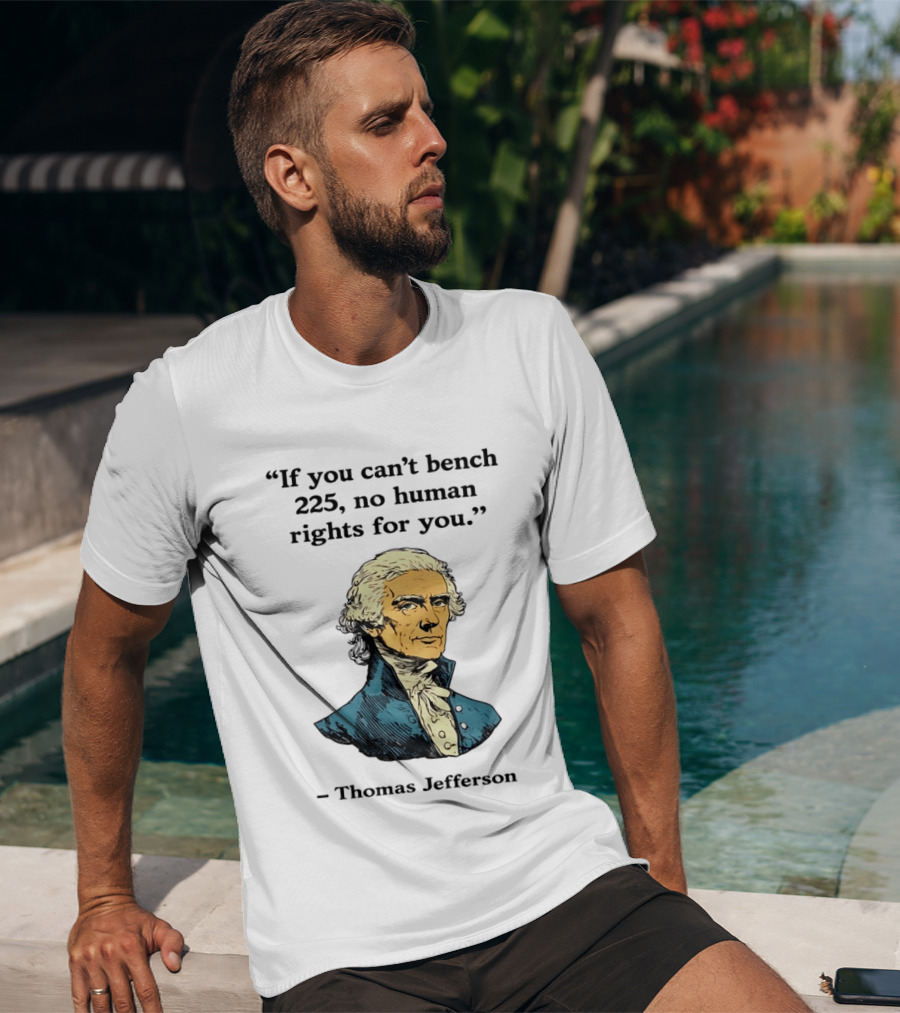 If You Can't Bench 225 No Human Rights For You Thomas Jefferson Quotation T-Shirt