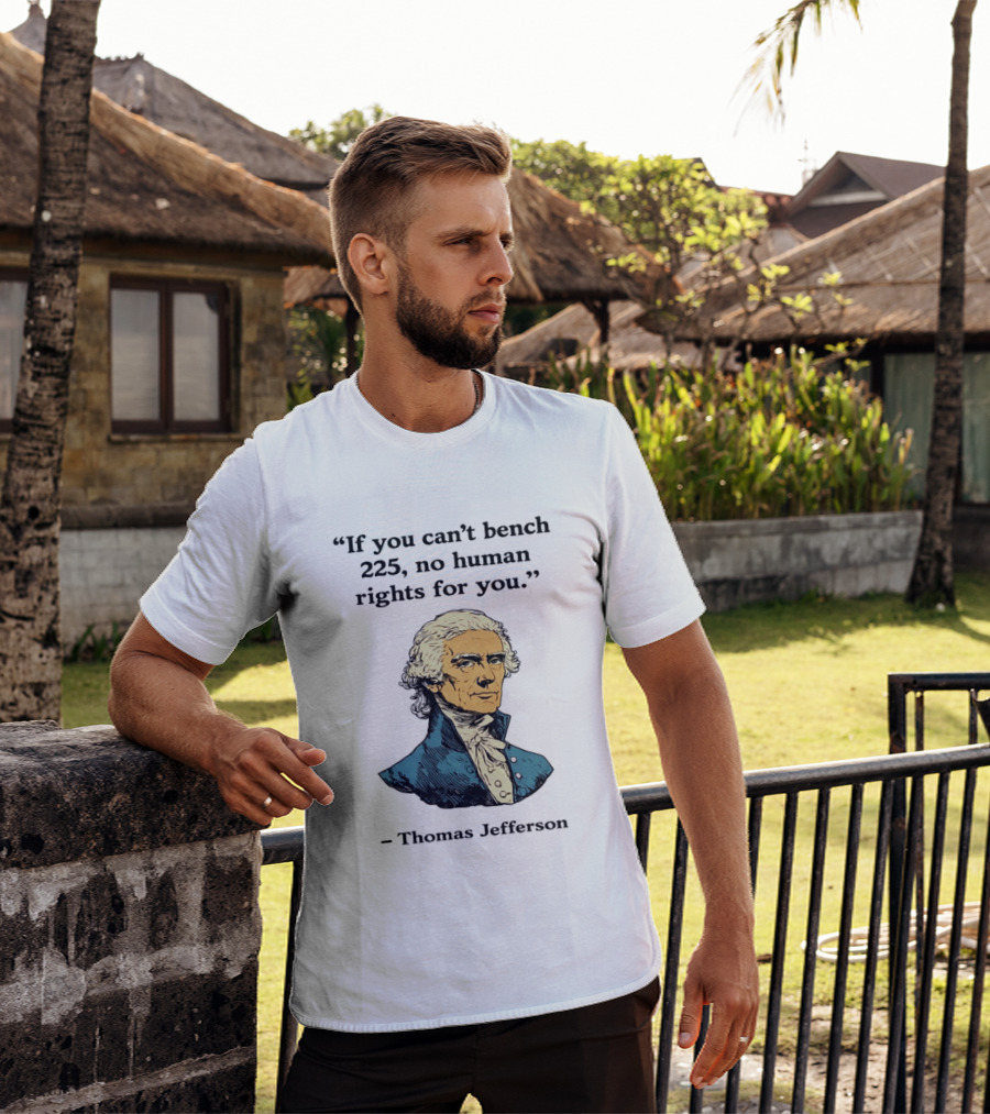 If You Can't Bench 225 No Human Rights For You Thomas Jefferson Quotation T-Shirt
