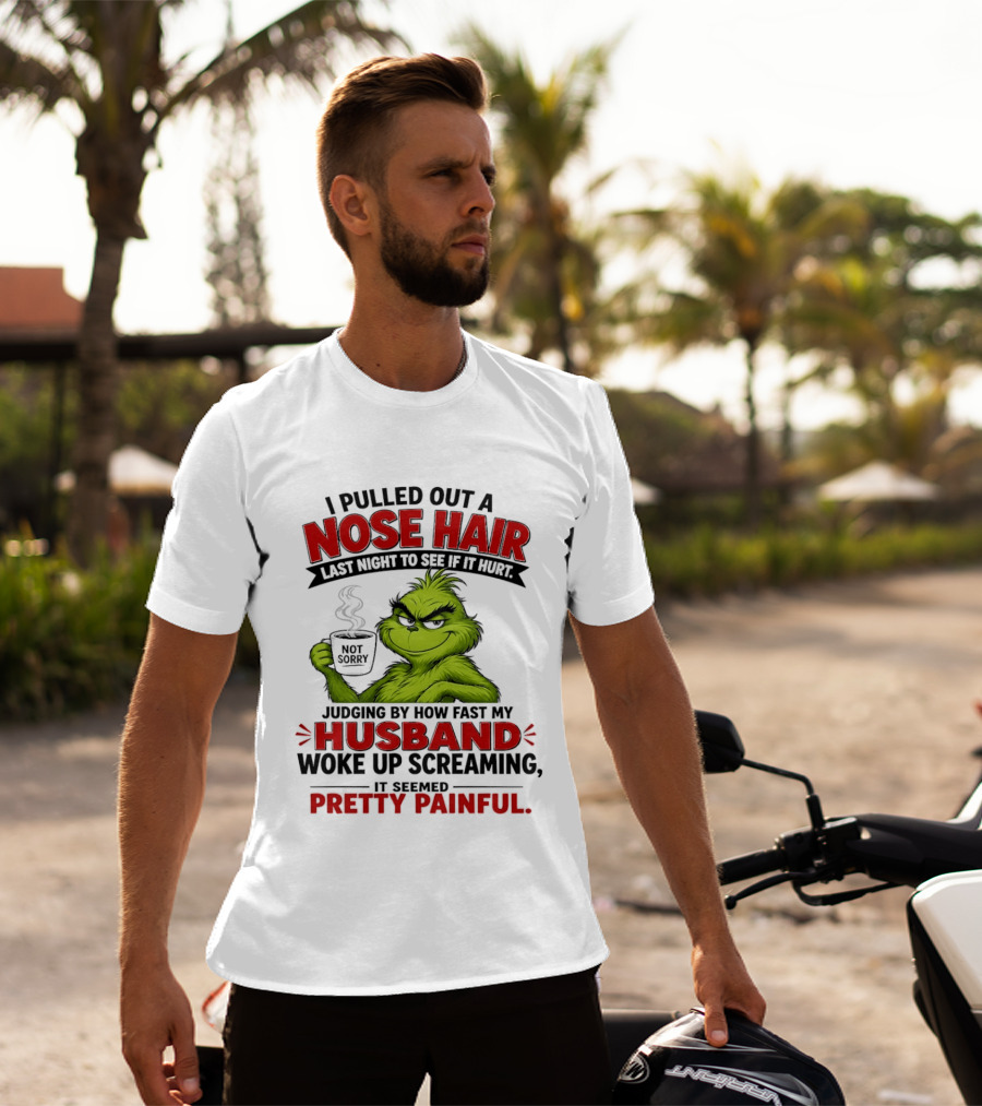 I Pulled Out A Nose Hair Not Sorry Last Night Husband Woke Up Pretty Painful T-Shirt