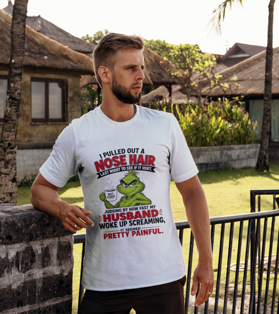 I Pulled Out A Nose Hair Not Sorry Last Night Husband Woke Up Pretty Painful T-Shirt