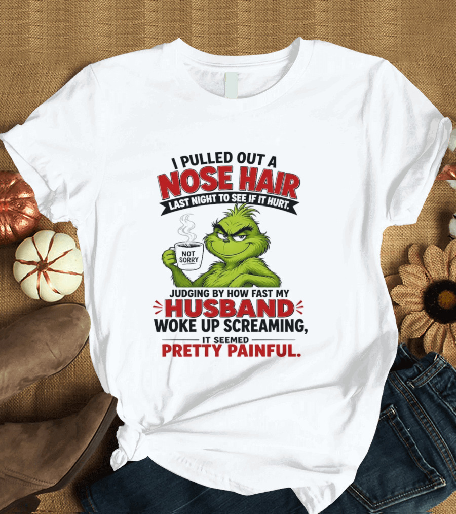 I Pulled Out A Nose Hair Not Sorry Last Night Husband Woke Up Pretty Painful T-Shirt