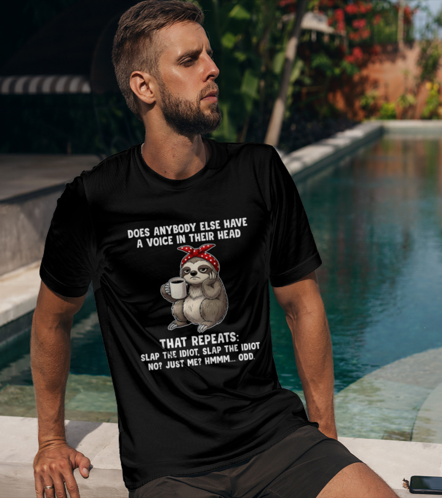 Does Anybody Else Have A Voice In Their Head That Repeats Slap The Idiot Not Just Me Slooth Hmmm Odd T-Shirt
