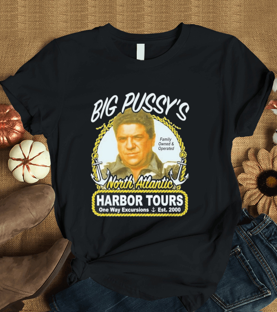 Big Pussy's Harbor Tours North Atlantic One Way Excursions Family Owned Est 2000 T-Shirt