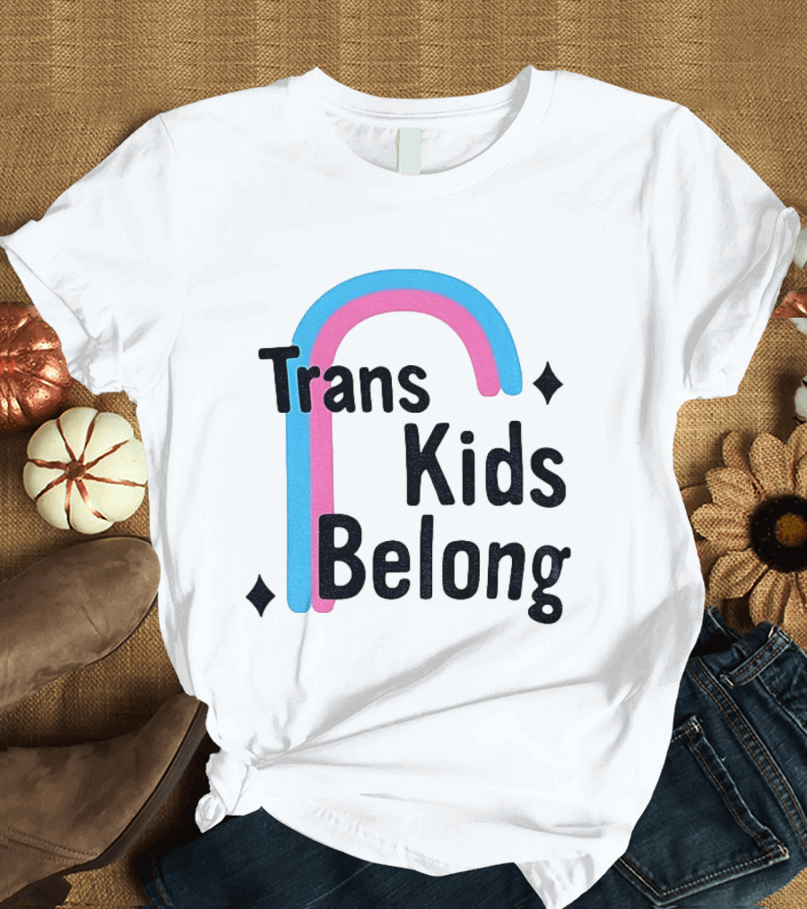 Trans Kids Belong Rainbow LGBTQ+ Support T-Shirt
