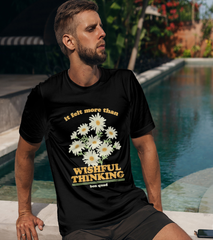 It Felt More Than Wishful Thinking Ben Quad Flower T-Shirt