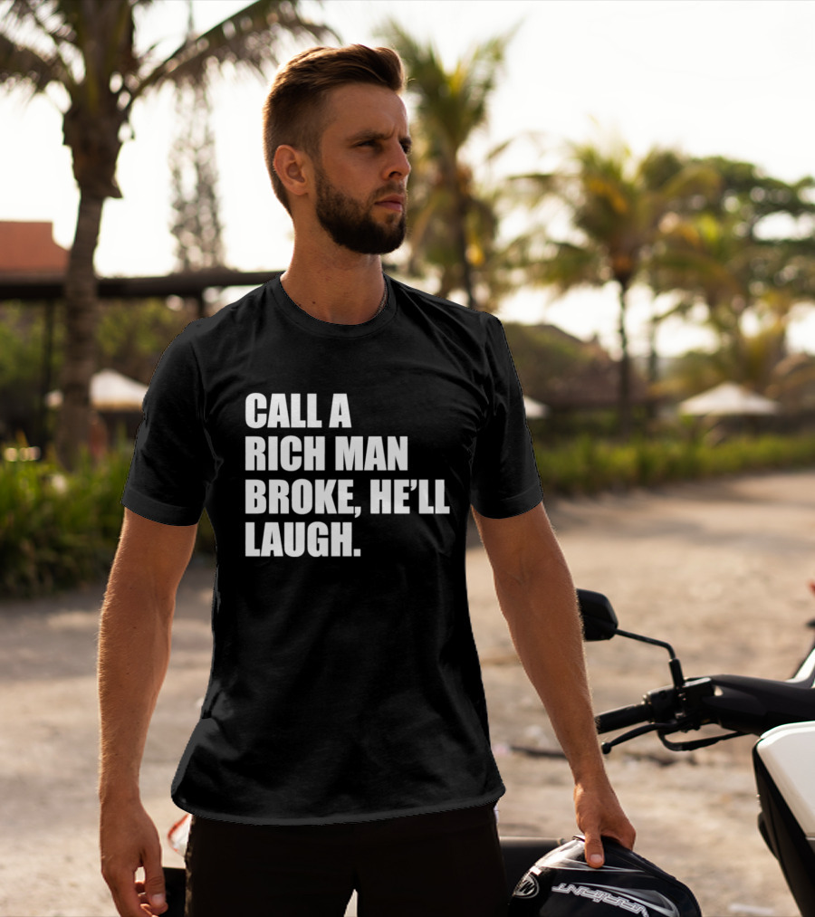 Call A Rich Man Broke He'll Laugh Comical Bold Wealth T-Shirt