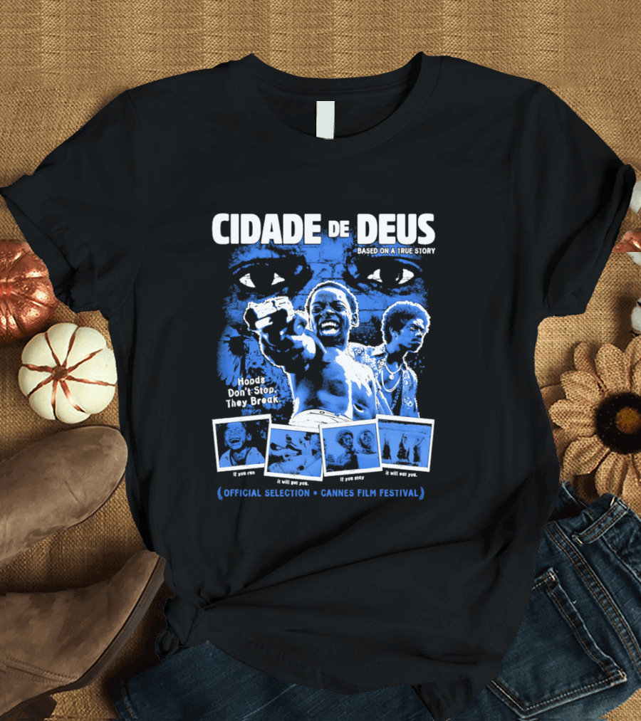 Cidade De Deus Hoods Don't Stop They Break If You Run It Will Get You If You Stay It Will Eat You Official Selection Cannes Film Festival T-Shirt