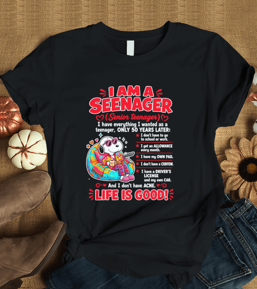 I Am A Seenager Senior Teenager Life Is Good 50 Years Later Snoopy Relaxing Pillow Allowance Own Pad No Curfew Driver's License No Acne T-Shirt