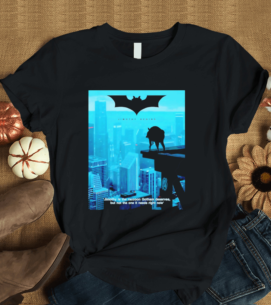 Jimothy Begins Raccoon Gotham Deserves Not Needs Right Now T-Shirt