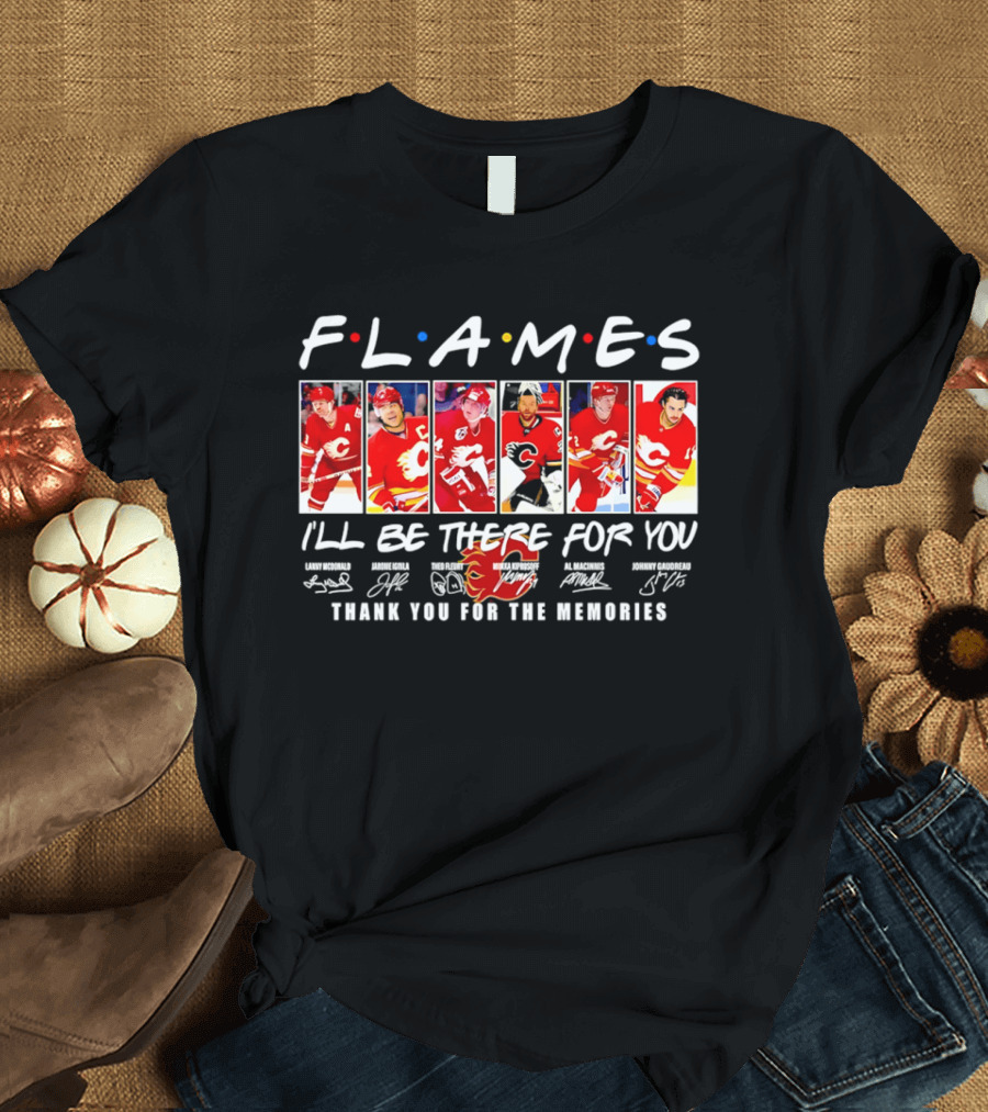 Flames NHL Thank You For The Memories I'll Be There For You T-Shirt