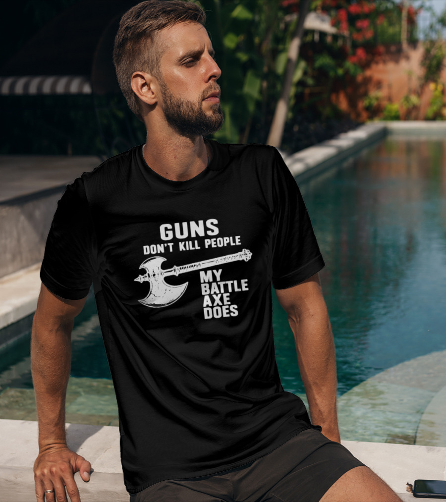 Guns Don't Kill People My Battle Axe Does T-Shirt