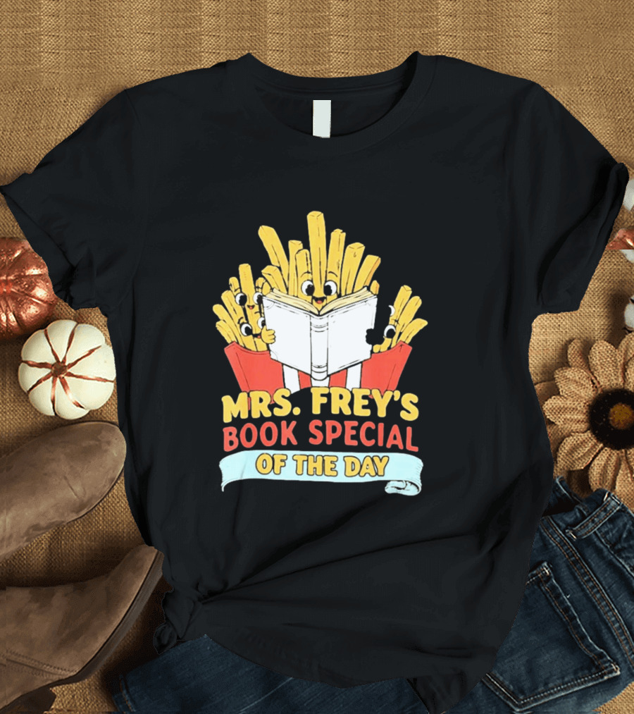 Mrs Frey's Book Special Of The Day Fried Potatoes Reading Fun T-Shirt