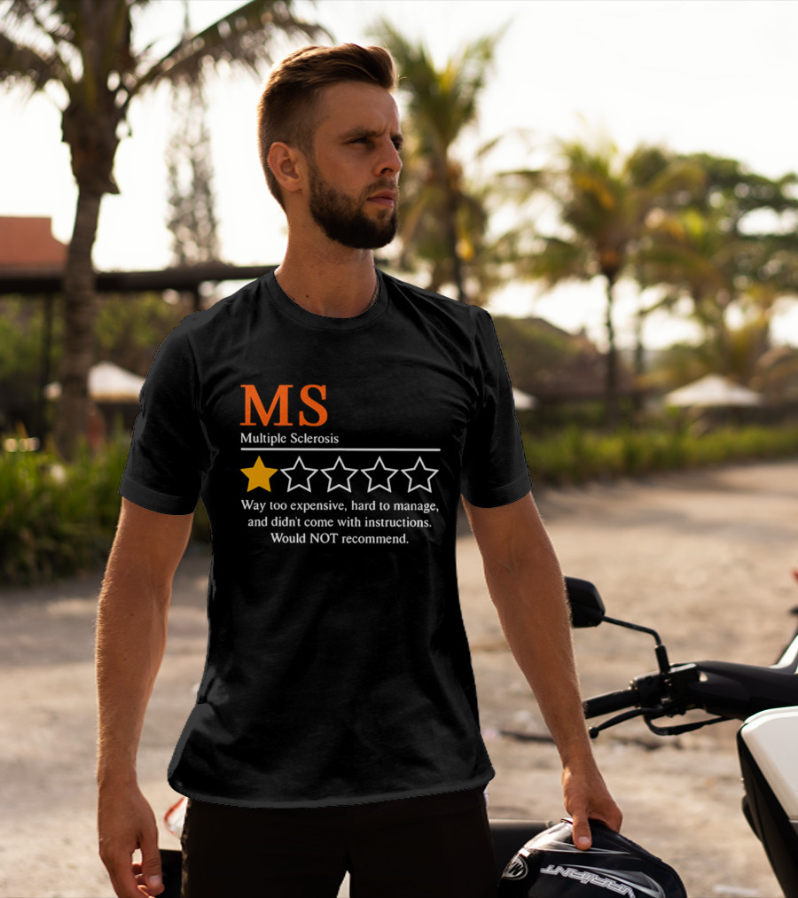 MS Multiple Sclerosis One Star Review Way Too Expensive Hard To Manage No Instructions Would NOT Recommend T-Shirt