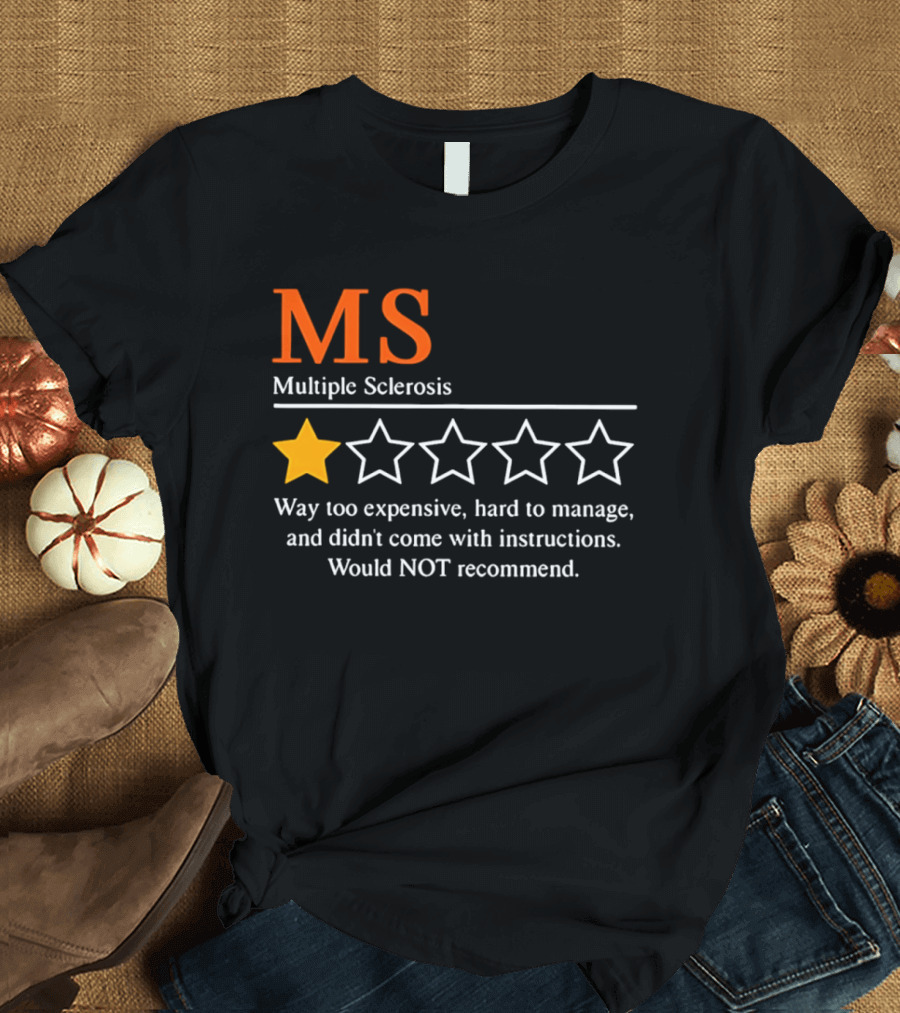 MS Multiple Sclerosis One Star Review Way Too Expensive Hard To Manage No Instructions Would NOT Recommend T-Shirt