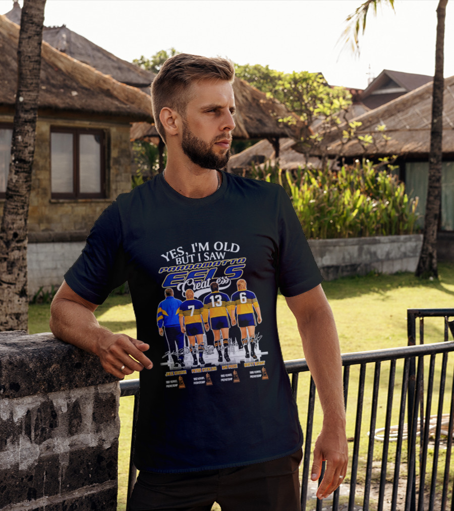 Yes I'm Old But I Saw Parramatta Eels Greatness Legends Jake Arthur Peter Sterling Brad Arthur Eric Grothe Sr T-Shirt