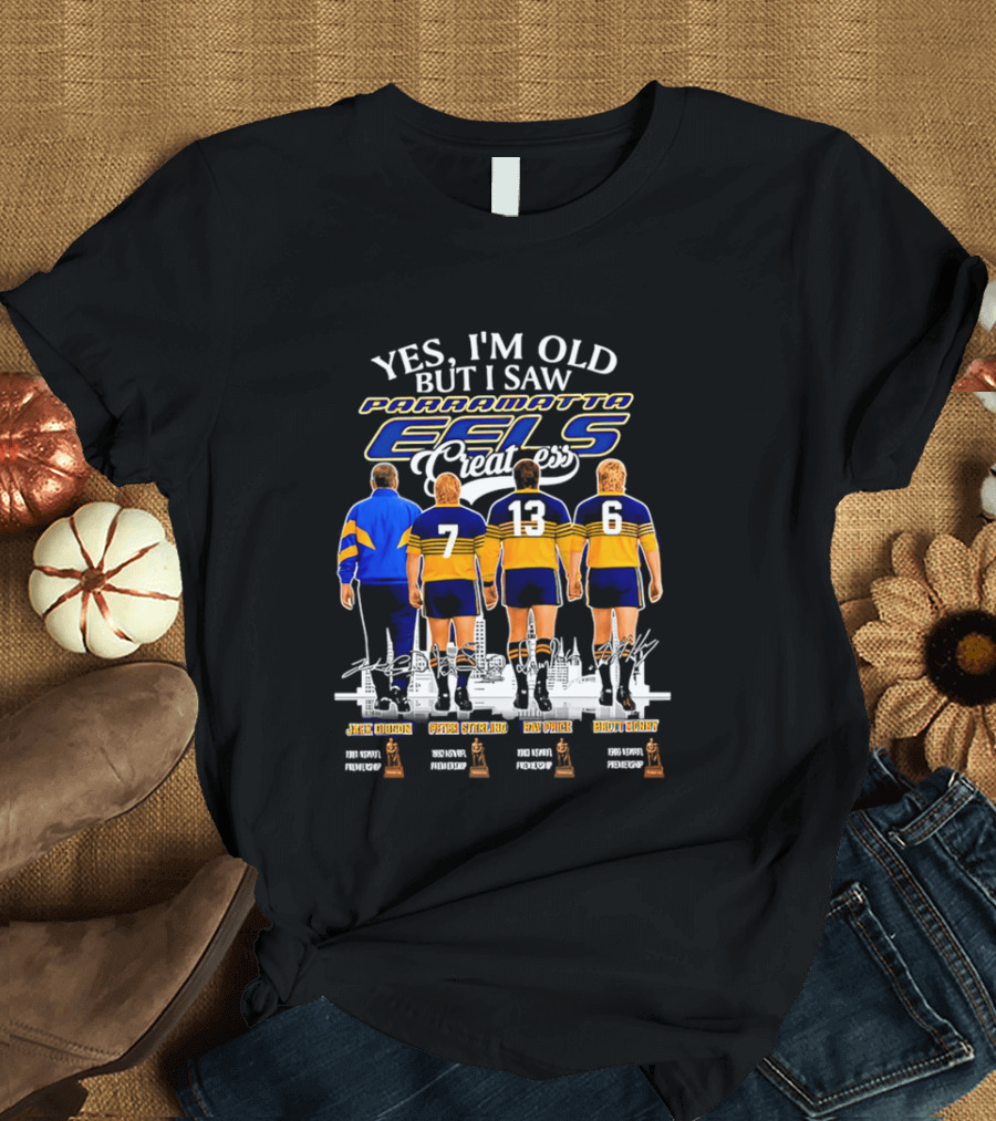 Yes I'm Old But I Saw Parramatta Eels Greatness Legends Jake Arthur Peter Sterling Brad Arthur Eric Grothe Sr T-Shirt