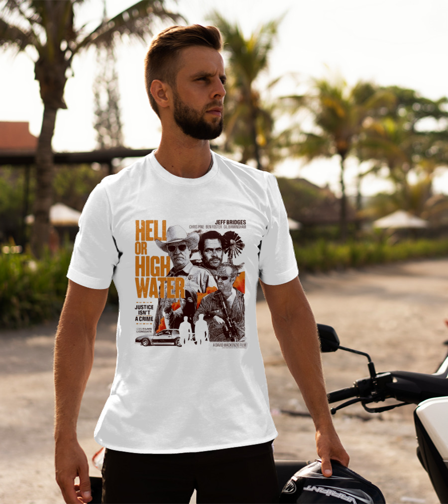 Hell Or High Water Movie Jeff Bridges Chris Pine Ben Foster Gil Birmingham Justice Isn't A Crime CBS Films Lionsgate T-Shirt